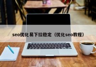 seo优化易下拉稳定（优化seo教程）