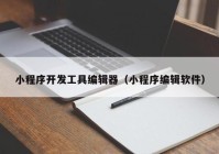 小程序开发工具编辑器（小程序编辑软件）