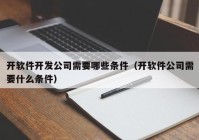 开软件开发公司需要哪些条件（开软件公司需要什么条件）